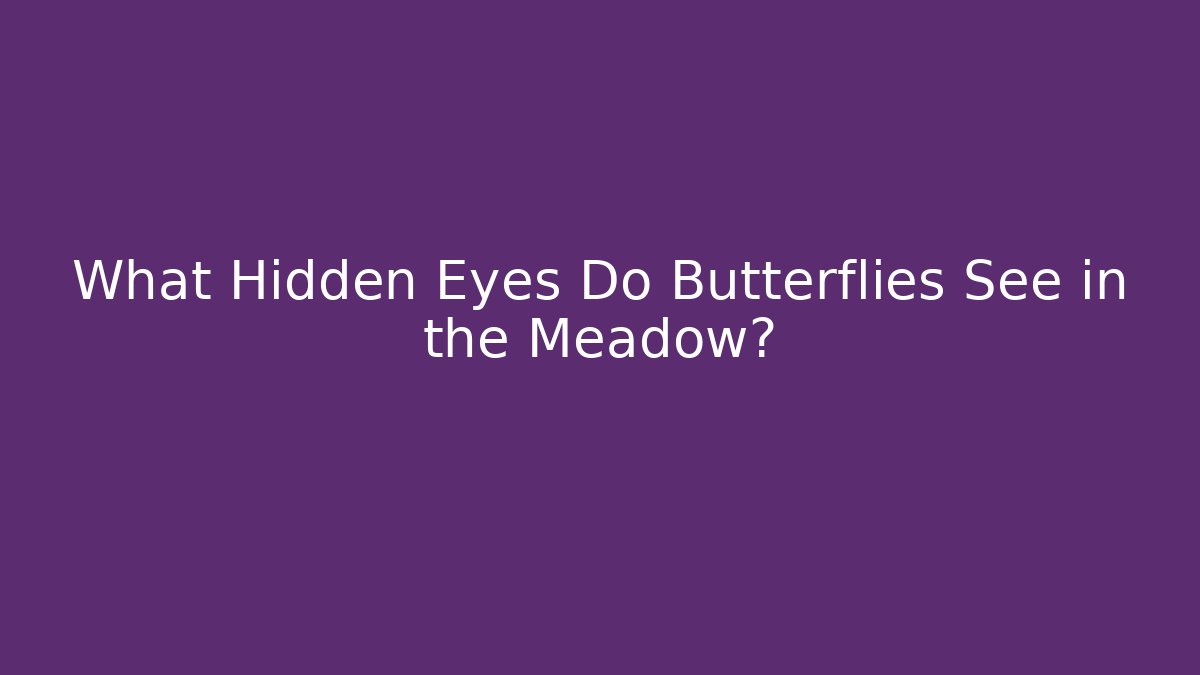 What Hidden Eyes Do Butterflies See in the Meadow?