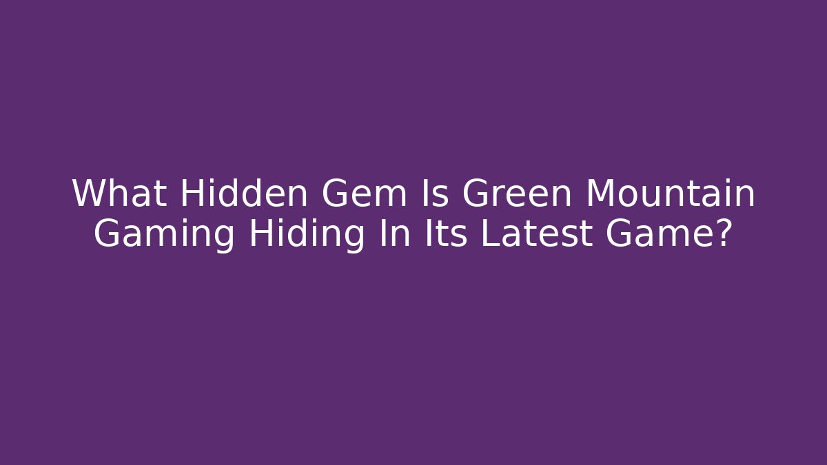 What Hidden Gem Is Green Mountain Gaming Hiding In Its Latest Game? - The Family Holidays