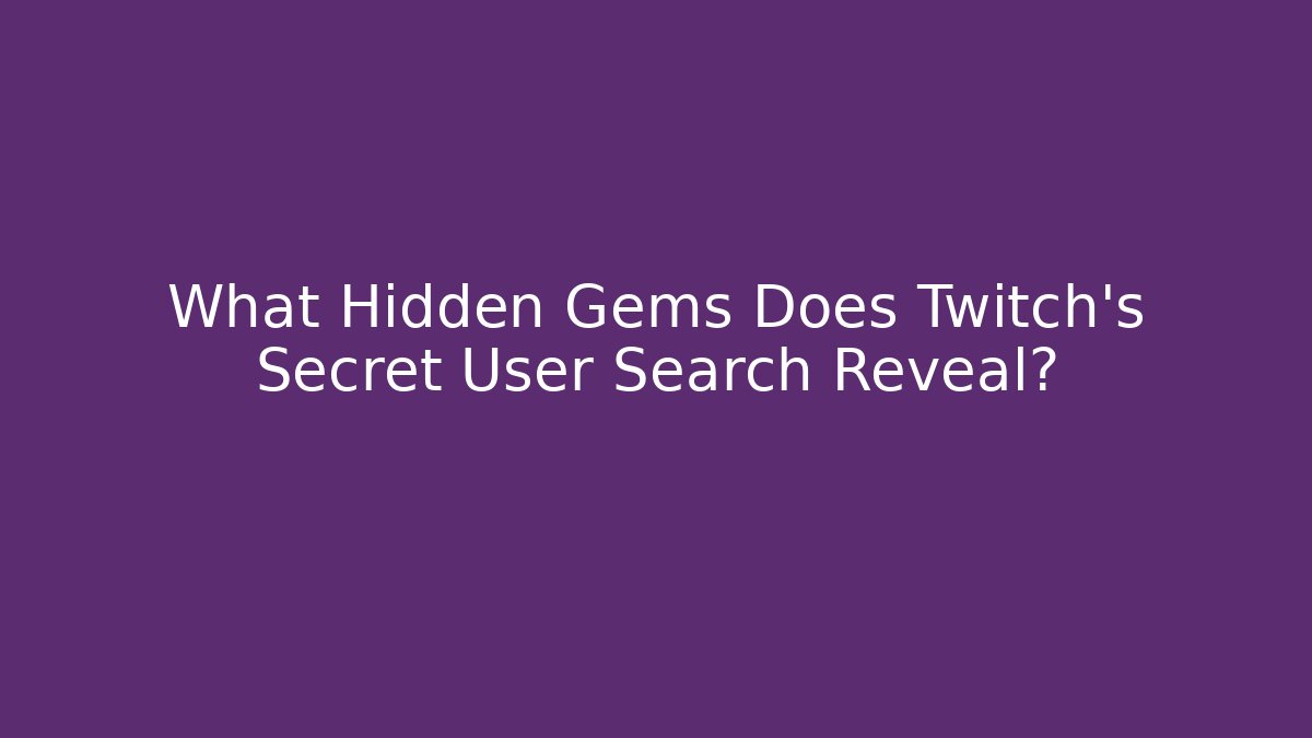 What Hidden Gems Does Twitch's Secret User Search Reveal? - The Family Holidays