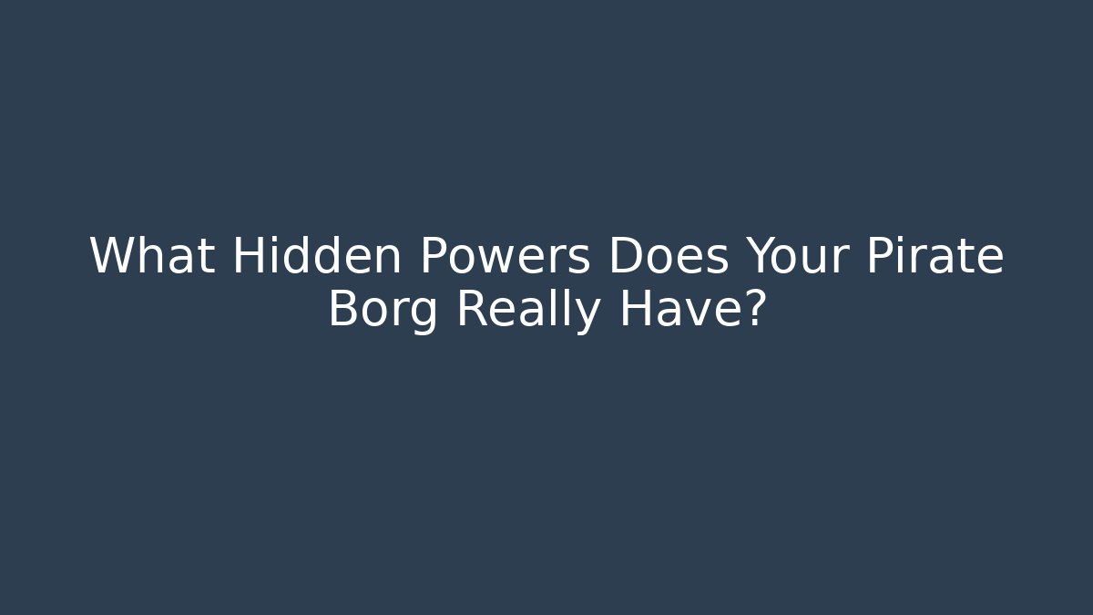 What Hidden Powers Does Your Pirate Borg Really Have?