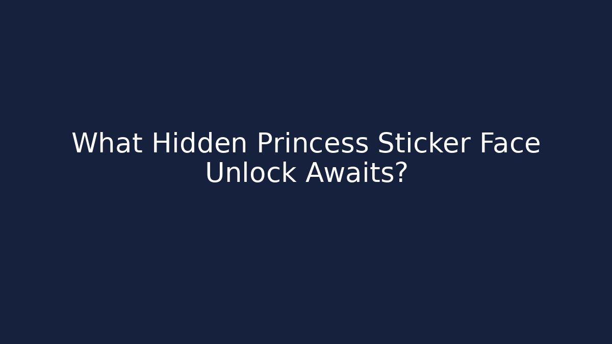 What Hidden Princess Sticker Face Unlock Awaits?