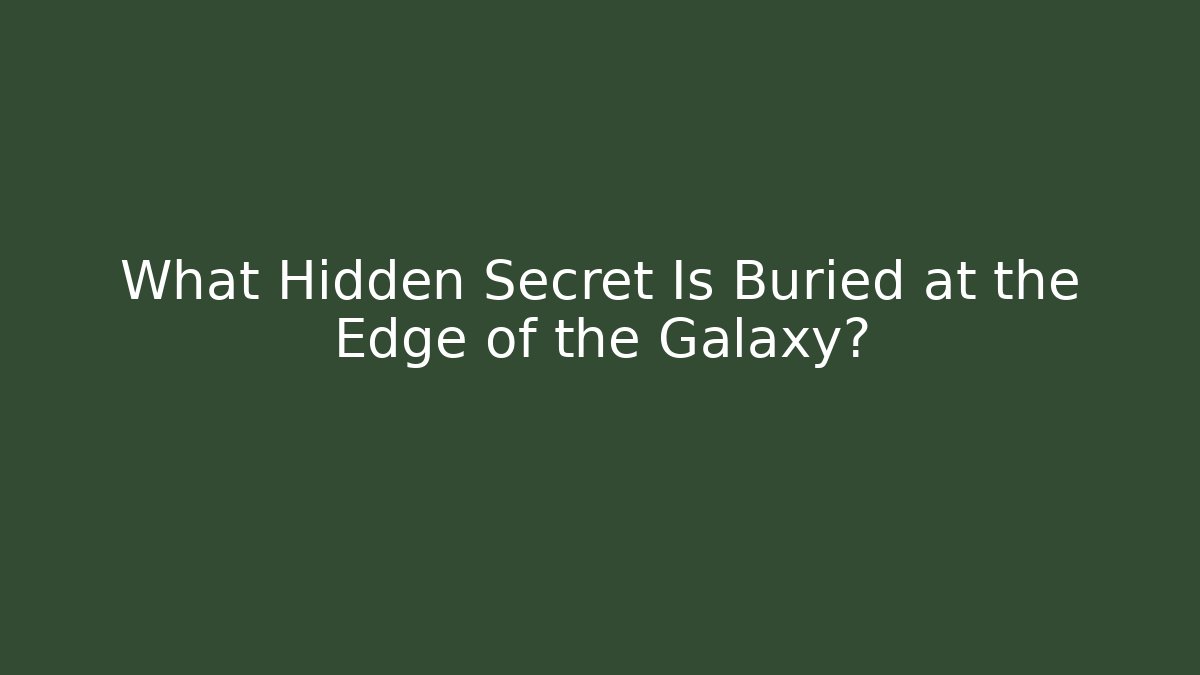 What Hidden Secret Is Buried at the Edge of the Galaxy?
