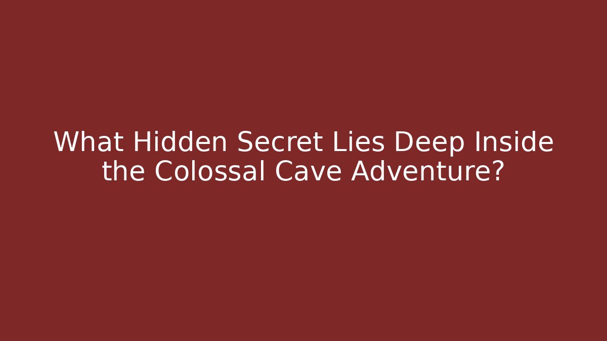 What Hidden Secret Lies Deep Inside the Colossal Cave Adventure? - The Family Holidays
