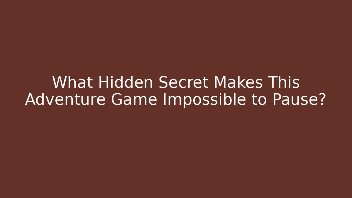 What Hidden Secret Makes This Adventure Game Impossible to Pause?