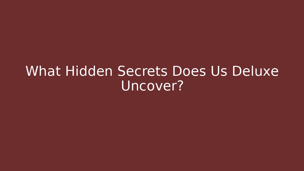 What Hidden Secrets Does Us Deluxe Uncover?