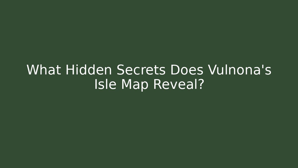 What Hidden Secrets Does Vulnona's Isle Map Reveal?