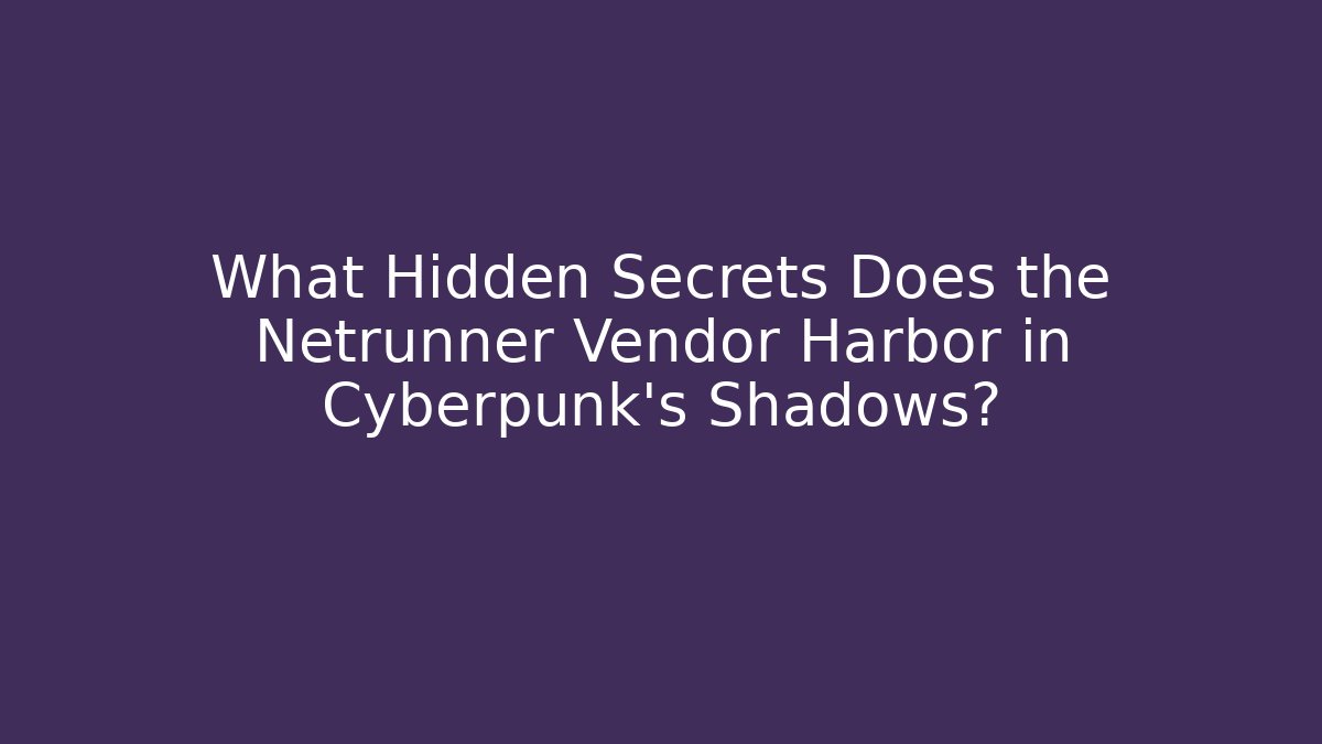 What Hidden Secrets Does the Netrunner Vendor Harbor in Cyberpunk's Shadows? - The Family Holidays