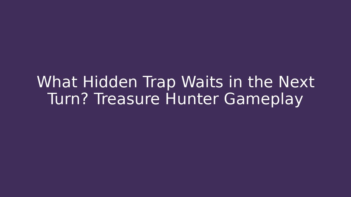 What Hidden Trap Waits in the Next Turn? Treasure Hunter Gameplay