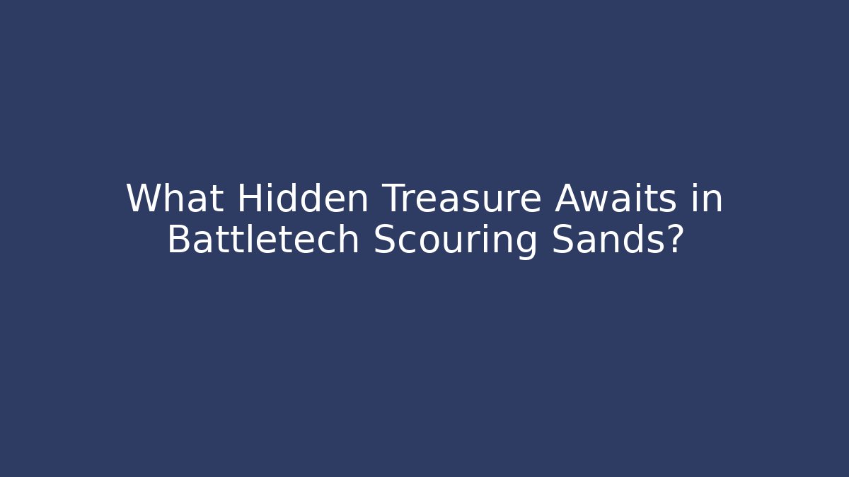What Hidden Treasure Awaits in Battletech Scouring Sands? - The Family Holidays
