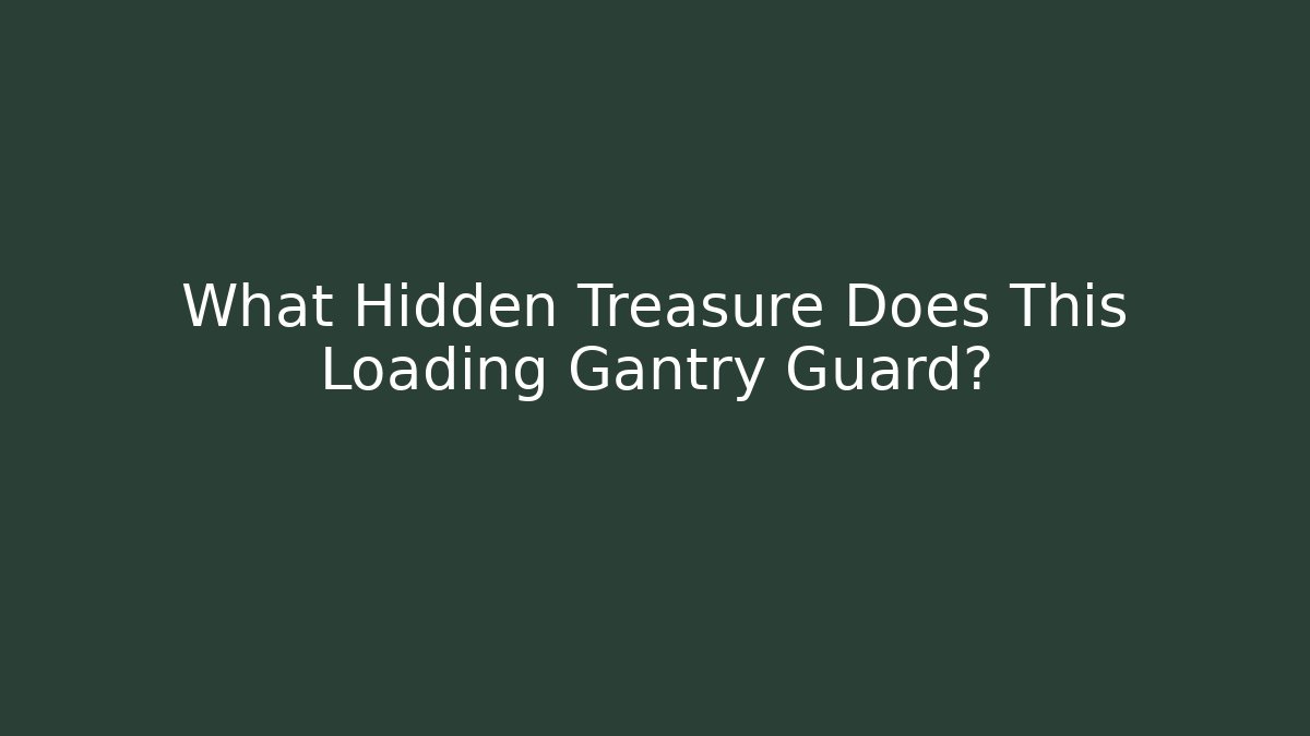 What Hidden Treasure Does This Loading Gantry Guard?