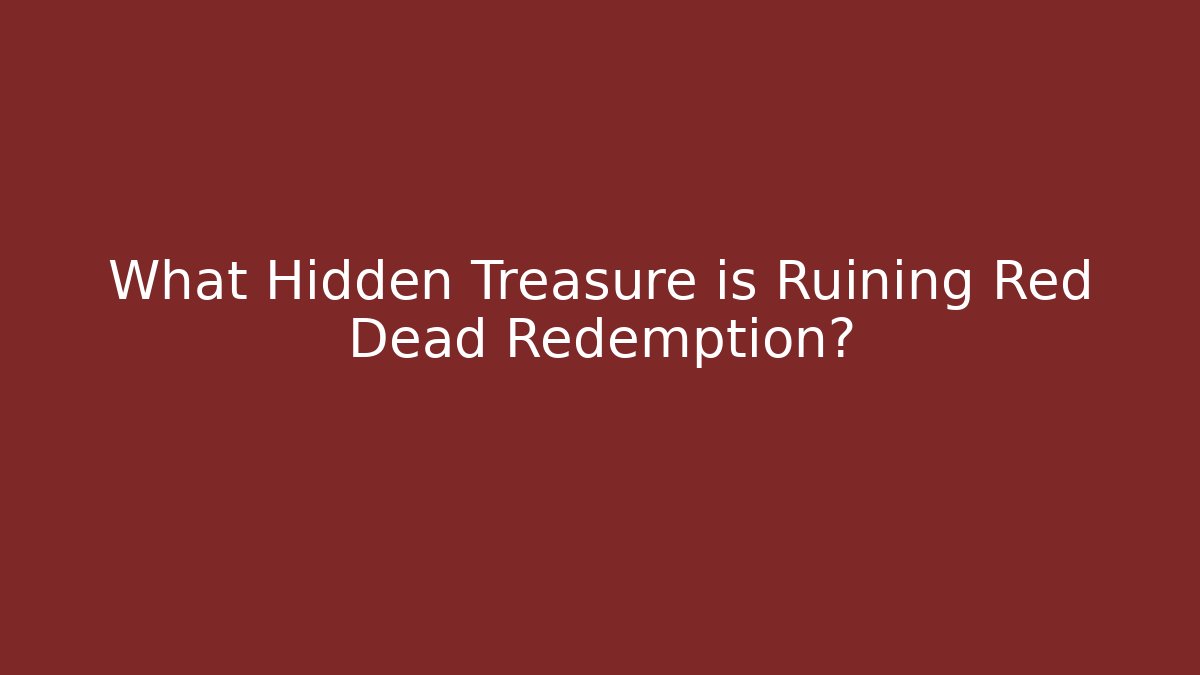 What Hidden Treasure is Ruining Red Dead Redemption?