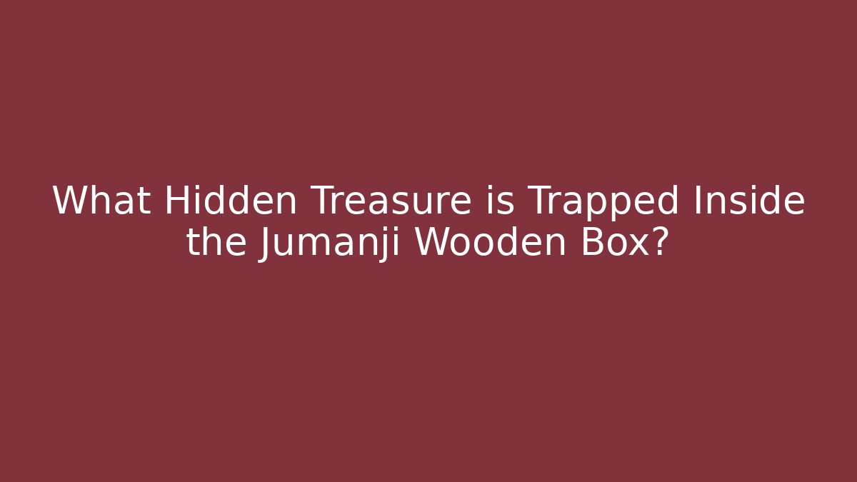 What Hidden Treasure is Trapped Inside the Jumanji Wooden Box?