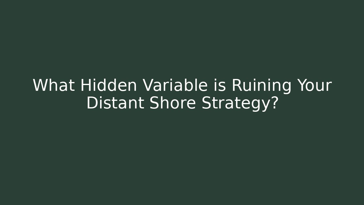 What Hidden Variable is Ruining Your Distant Shore Strategy?