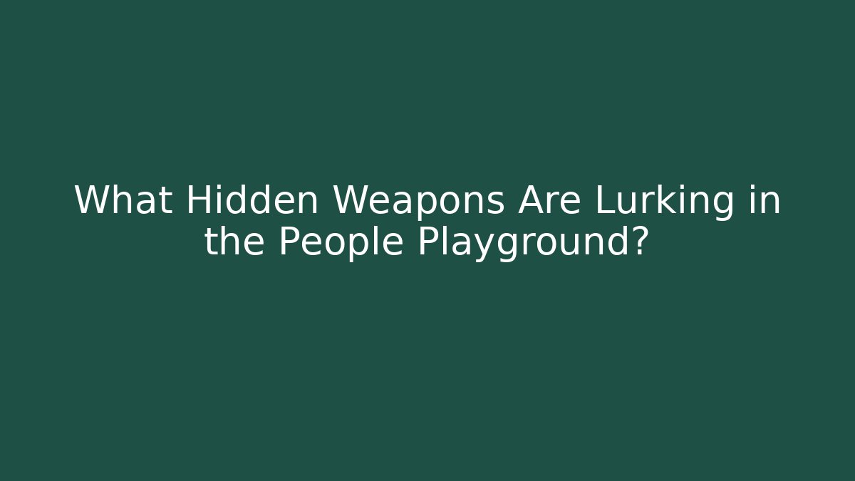 What Hidden Weapons Are Lurking in the People Playground? - The Family Holidays