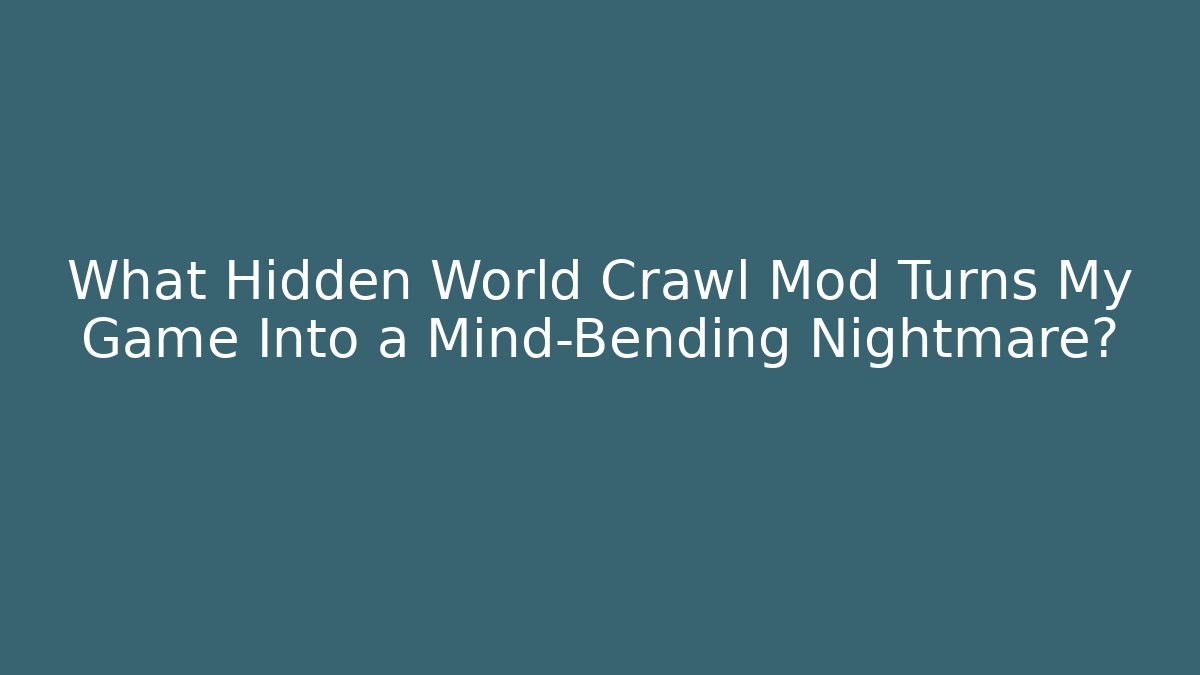 What Hidden World Crawl Mod Turns My Game Into a Mind-Bending Nightmare?