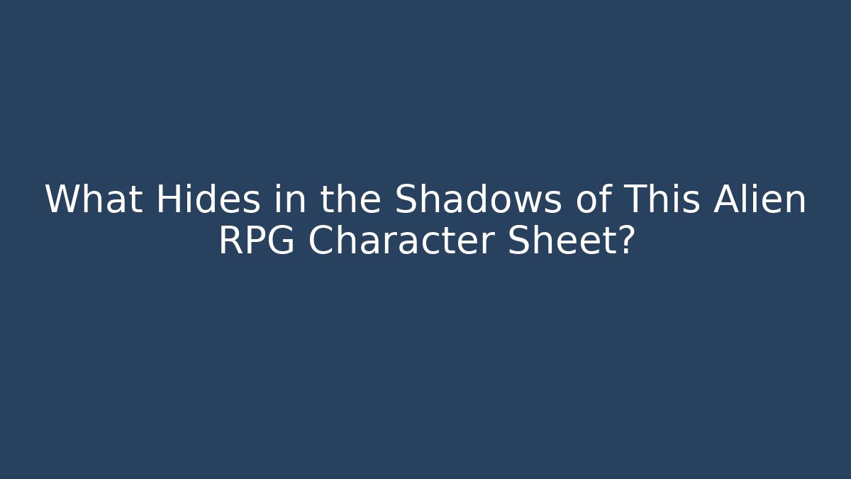 What Hides in the Shadows of This Alien RPG Character Sheet?