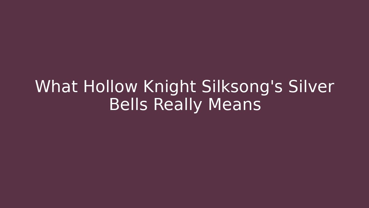 What Hollow Knight Silksong’s Silver Bells Really Means