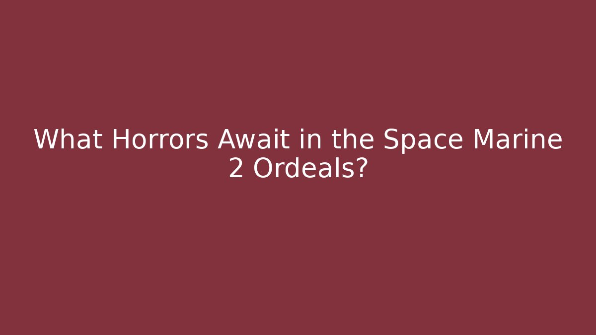 What Horrors Await in the Space Marine 2 Ordeals?