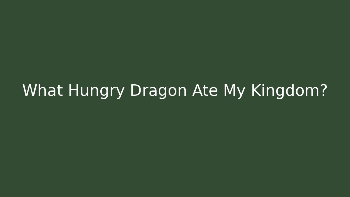 What Hungry Dragon Ate My Kingdom? - The Family Holidays