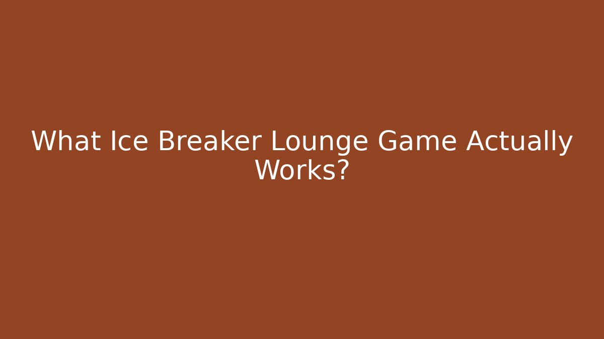 What Ice Breaker Lounge Game Actually Works?