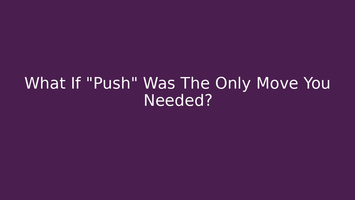 What If "Push" Was The Only Move You Needed? - The Family Holidays