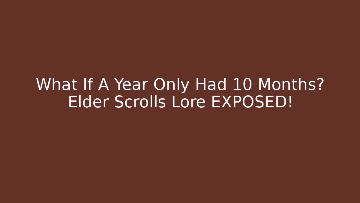What If A Year Only Had 10 Months? Elder Scrolls Lore EXPOSED! - The Family Holidays