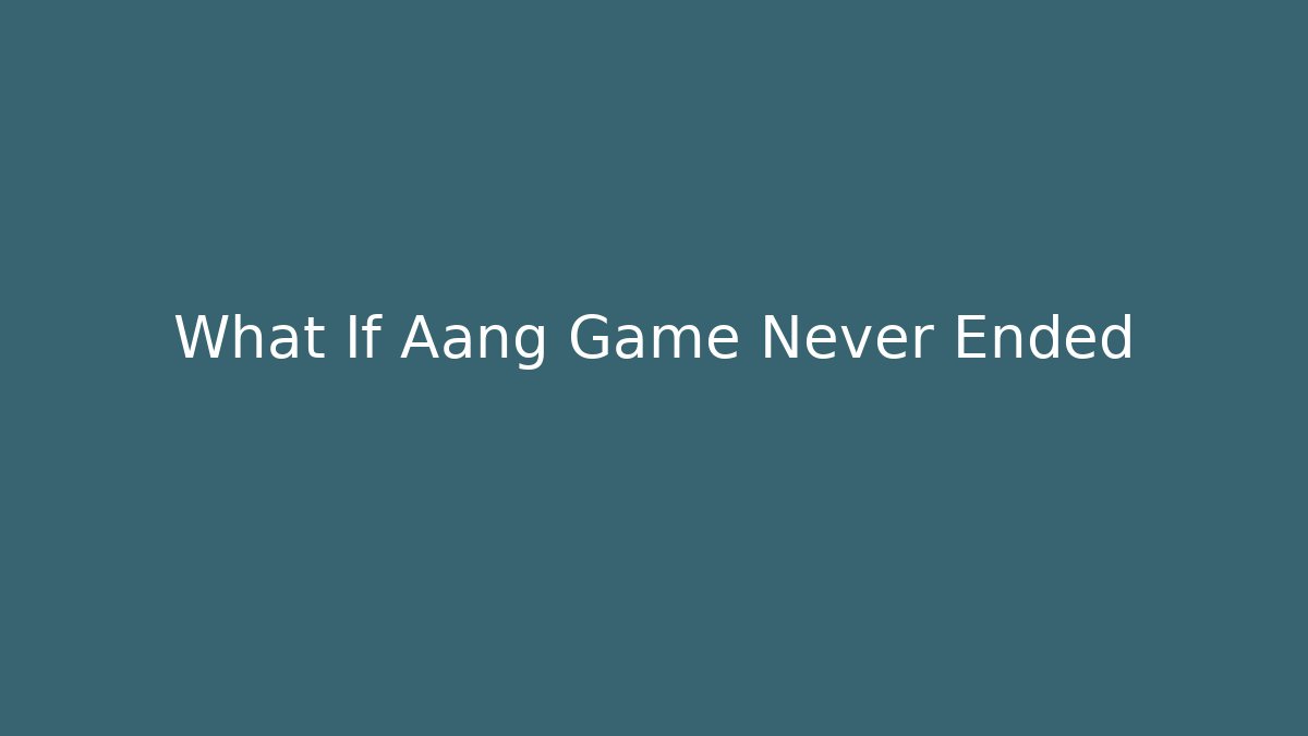 What If Aang Game Never Ended