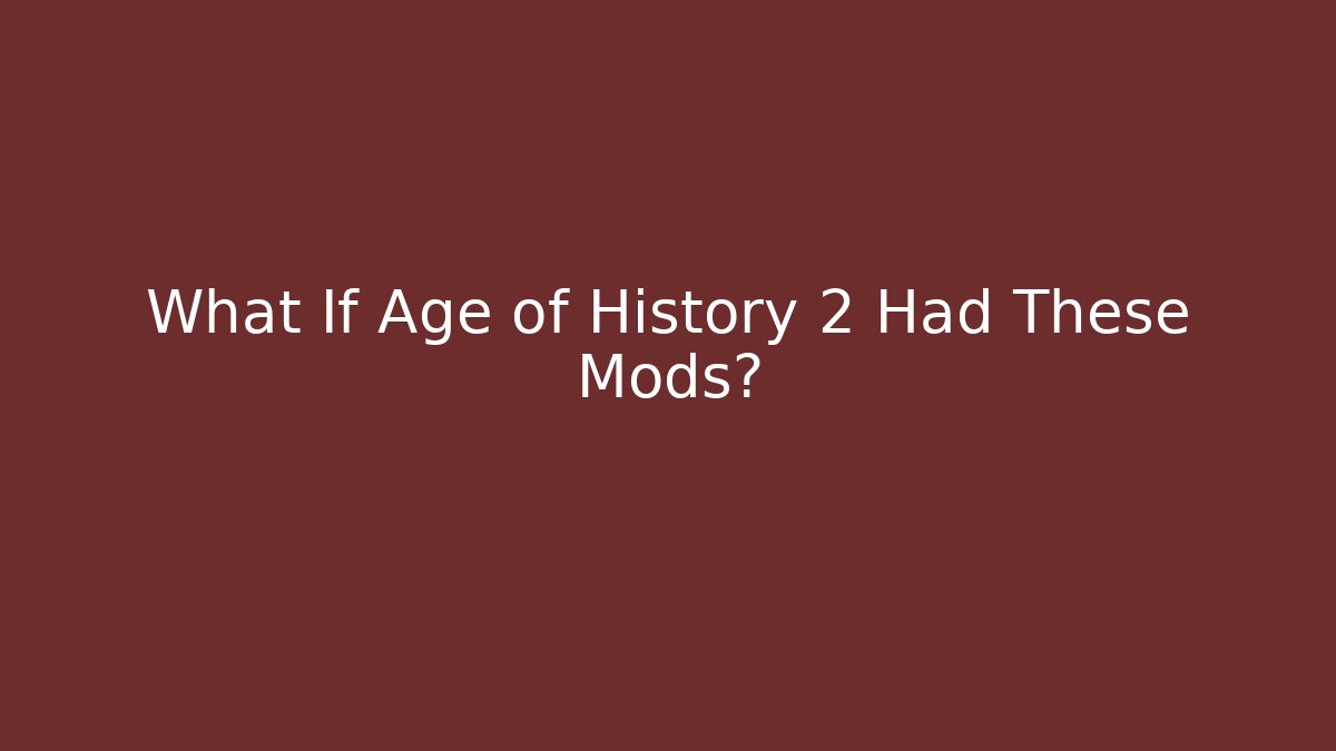 What If Age of History 2 Had These Mods?