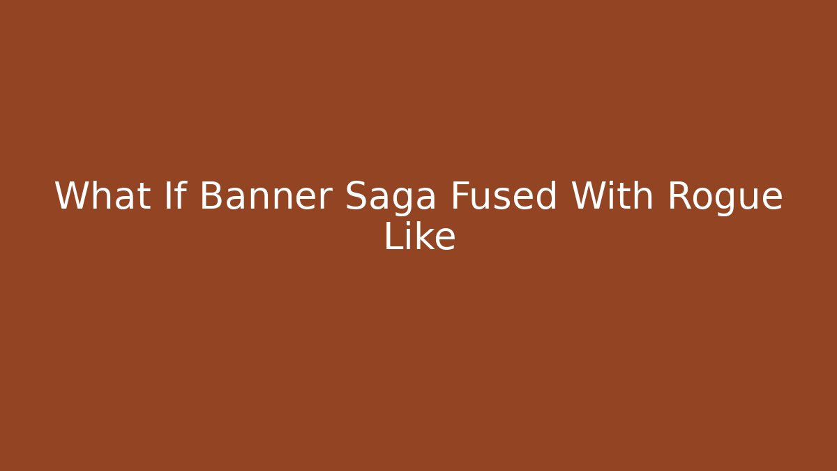 What If Banner Saga Fused With Rogue Like