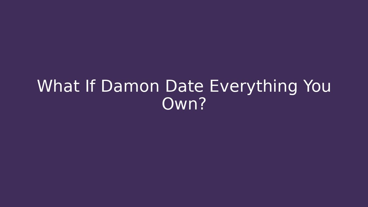 What If Damon Date Everything You Own? - The Family Holidays
