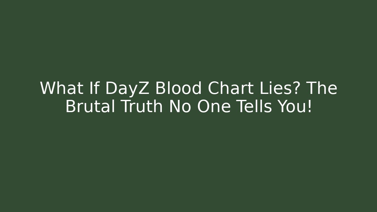 What If DayZ Blood Chart Lies? The Brutal Truth No One Tells You!