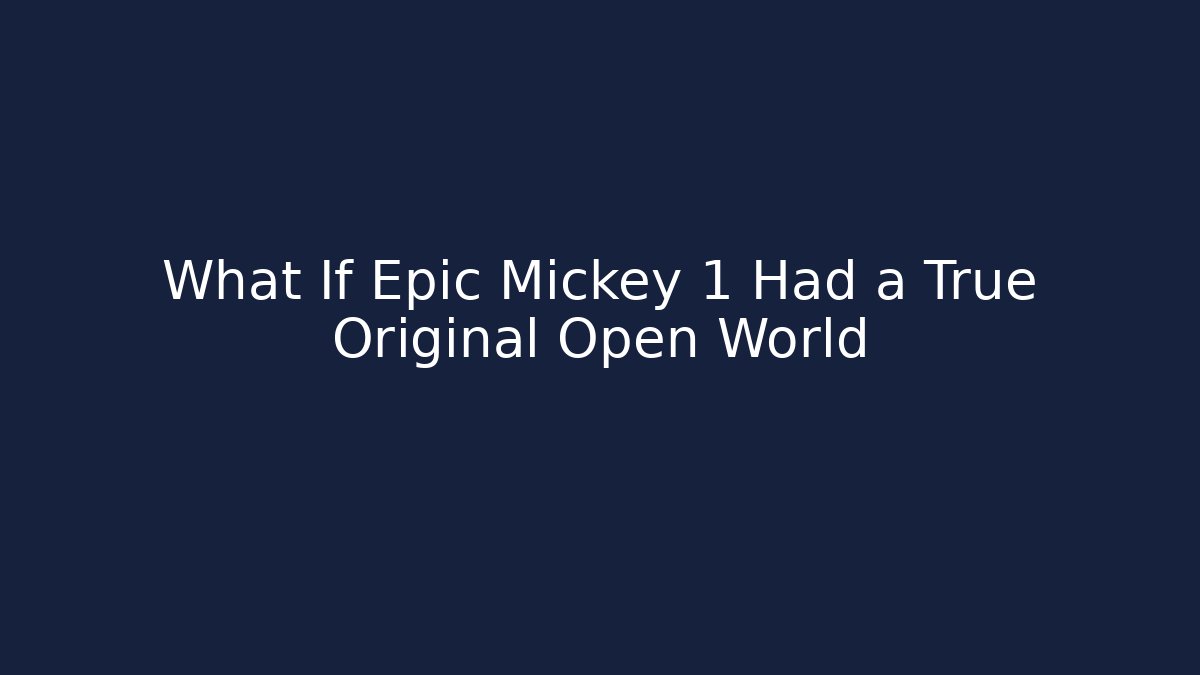 What If Epic Mickey 1 Had a True Original Open World - The Family Holidays
