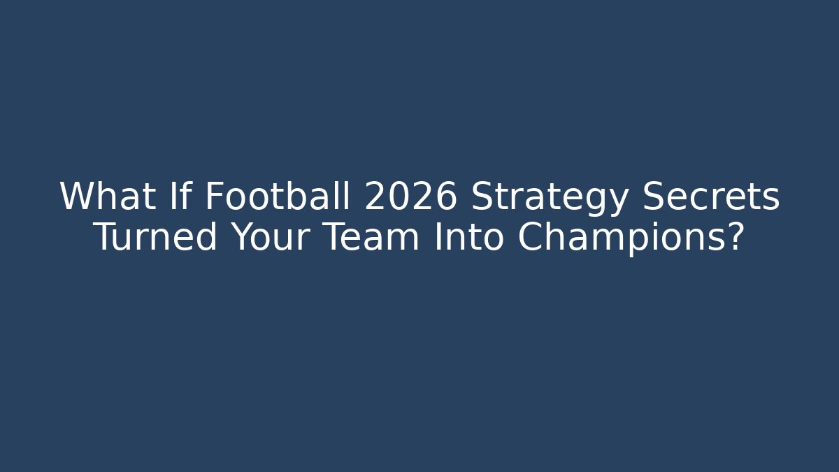 What If Football 2026 Strategy Secrets Turned Your Team Into Champions?