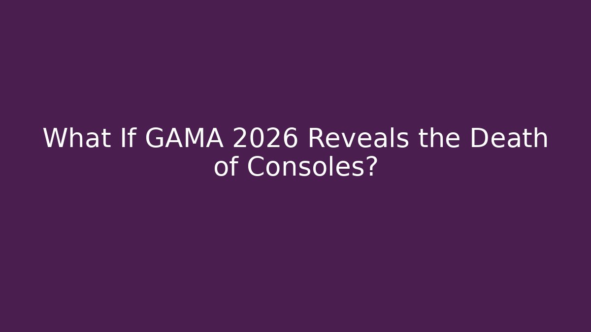 What If GAMA 2026 Reveals the Death of Consoles? - The Family Holidays