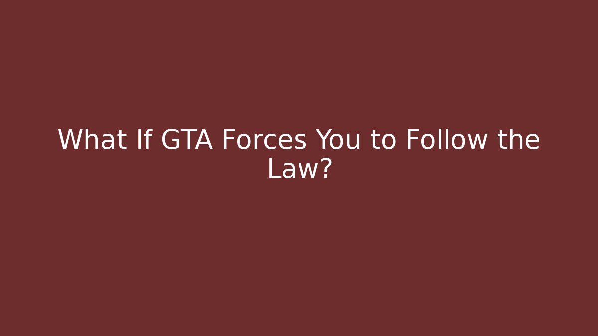 What If GTA Forces You to Follow the Law?