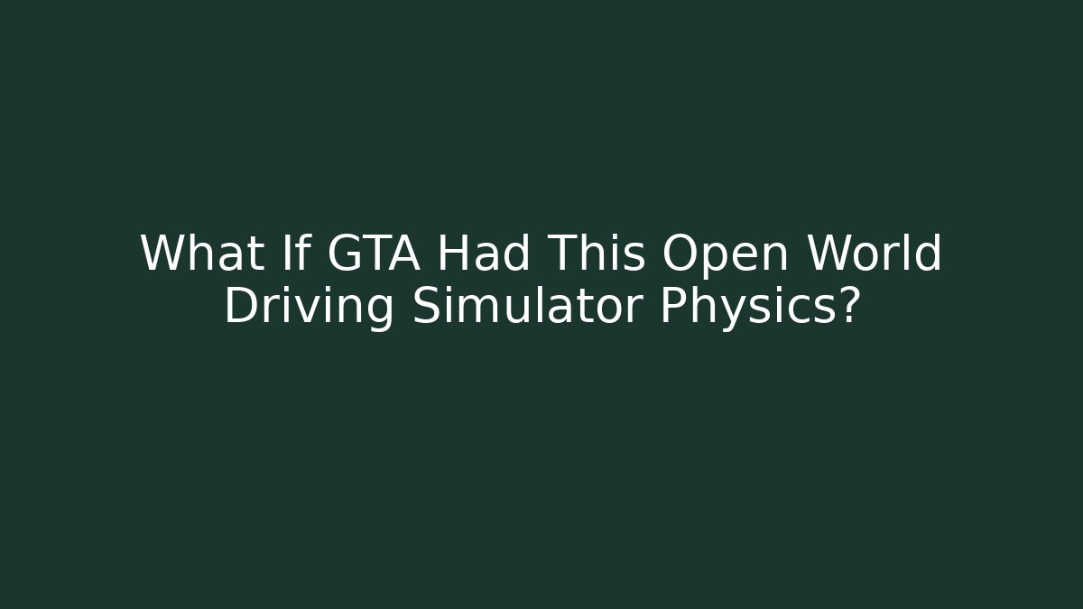 What If GTA Had This Open World Driving Simulator Physics? - The Family Holidays