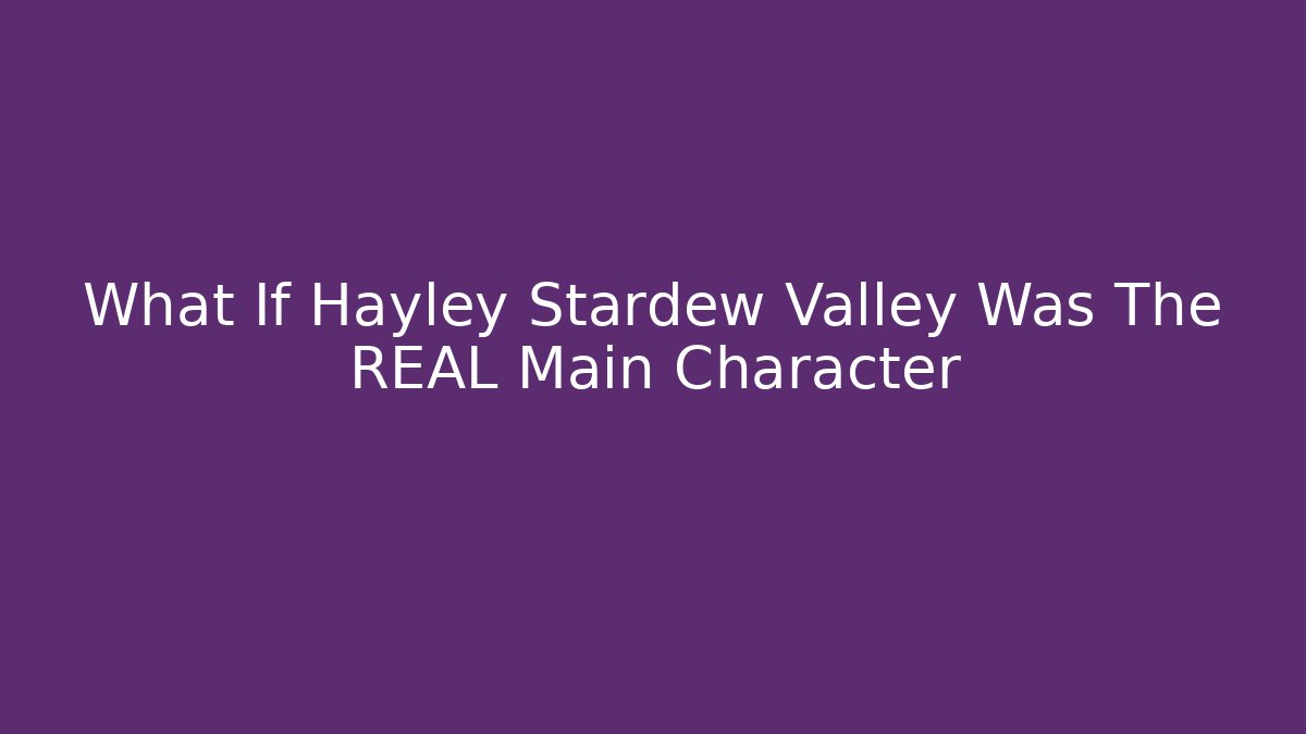 What If Hayley Stardew Valley Was The REAL Main Character