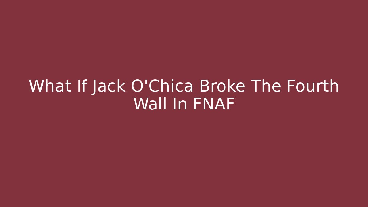What If Jack O'Chica Broke The Fourth Wall In FNAF - The Family Holidays