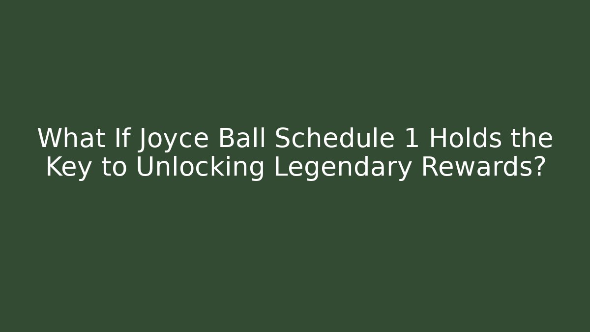 What If Joyce Ball Schedule 1 Holds the Key to Unlocking Legendary Rewards?