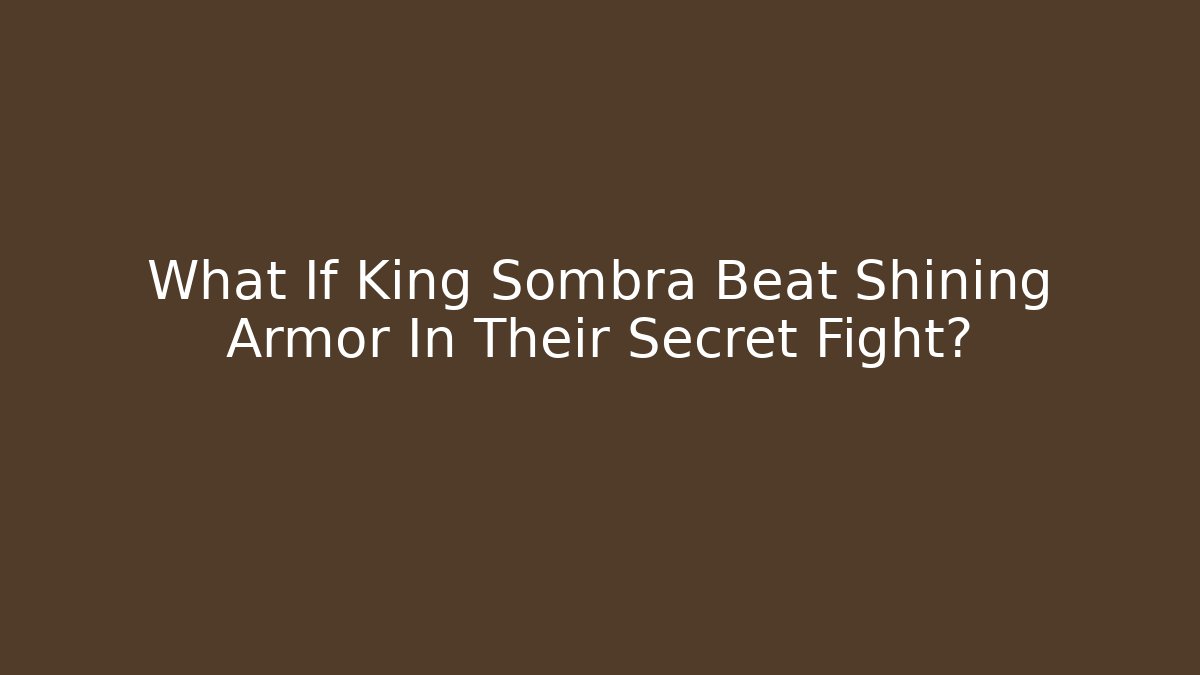 What If King Sombra Beat Shining Armor In Their Secret Fight?
