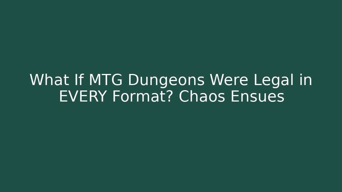 What If MTG Dungeons Were Legal in EVERY Format? Chaos Ensues