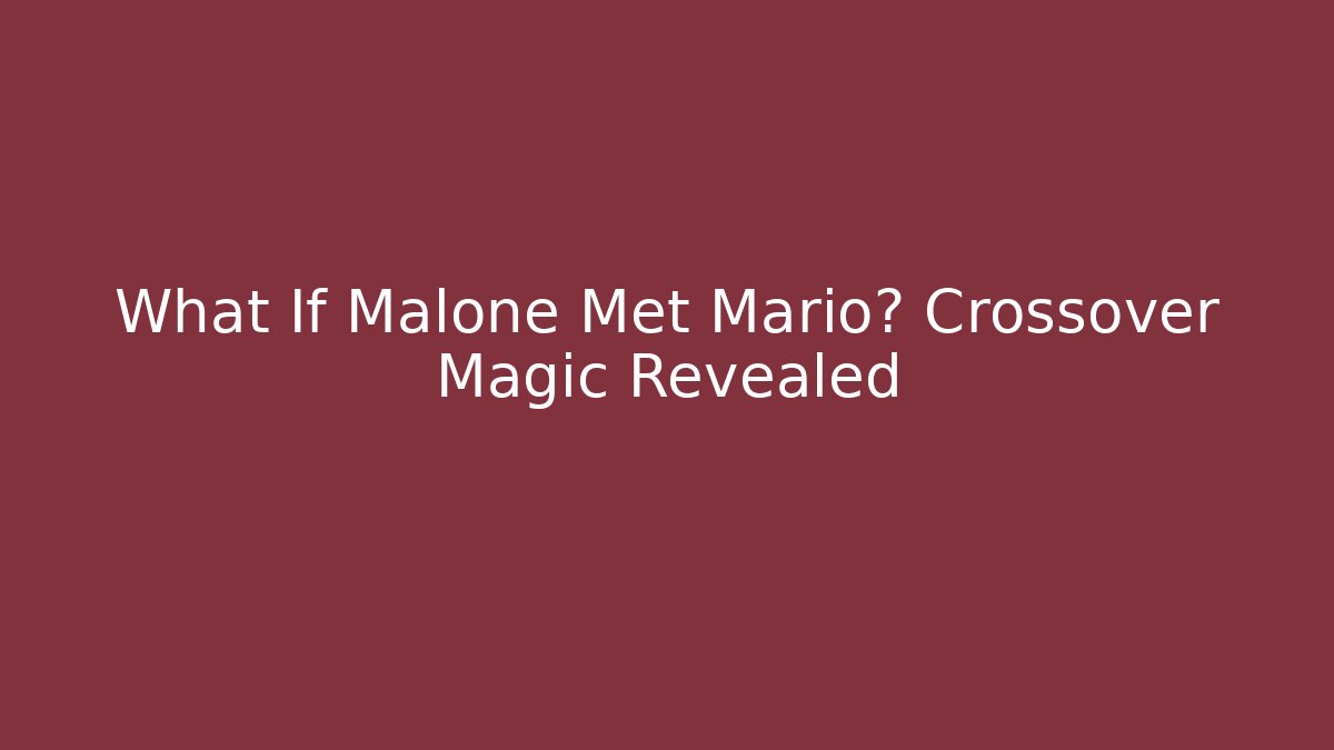 What If Malone Met Mario? Crossover Magic Revealed - The Family Holidays