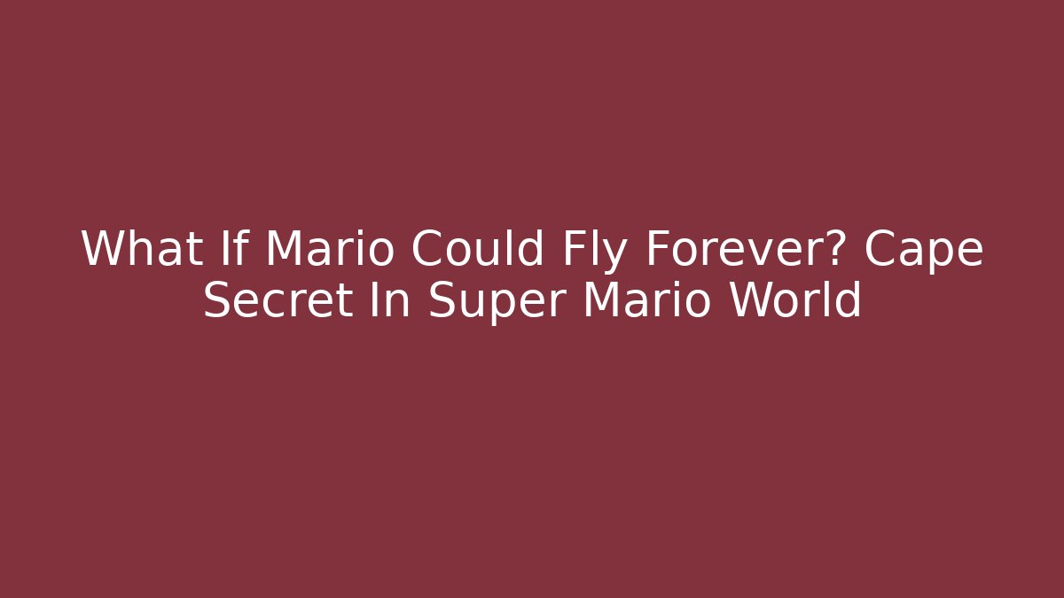 What If Mario Could Fly Forever? Cape Secret In Super Mario World