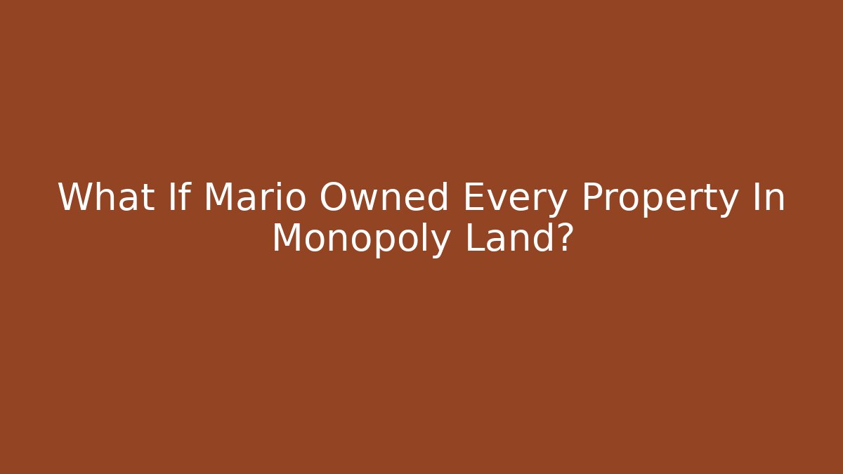 What If Mario Owned Every Property In Monopoly Land?