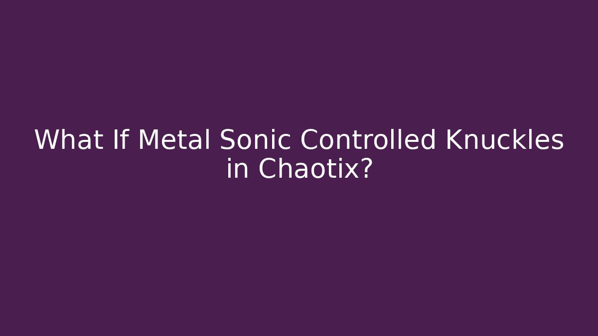 What If Metal Sonic Controlled Knuckles in Chaotix?