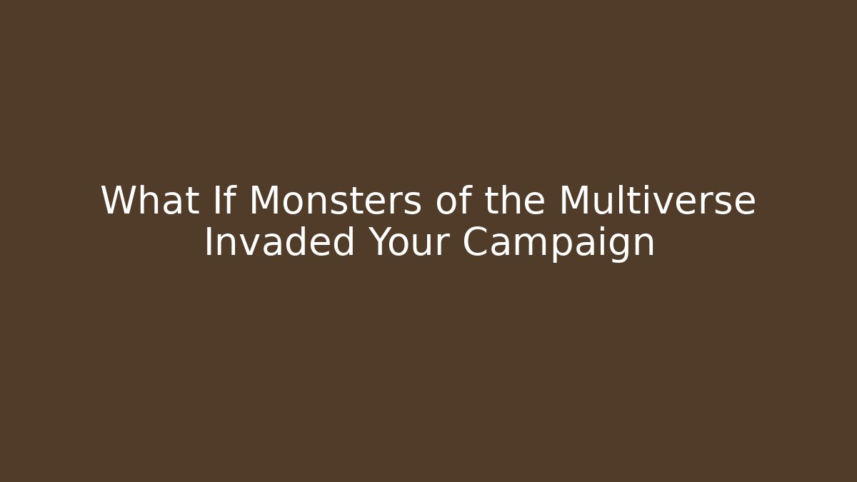 What If Monsters of the Multiverse Invaded Your Campaign
