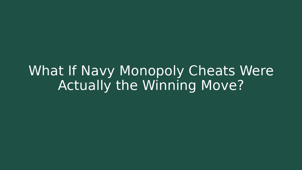 What If Navy Monopoly Cheats Were Actually the Winning Move?