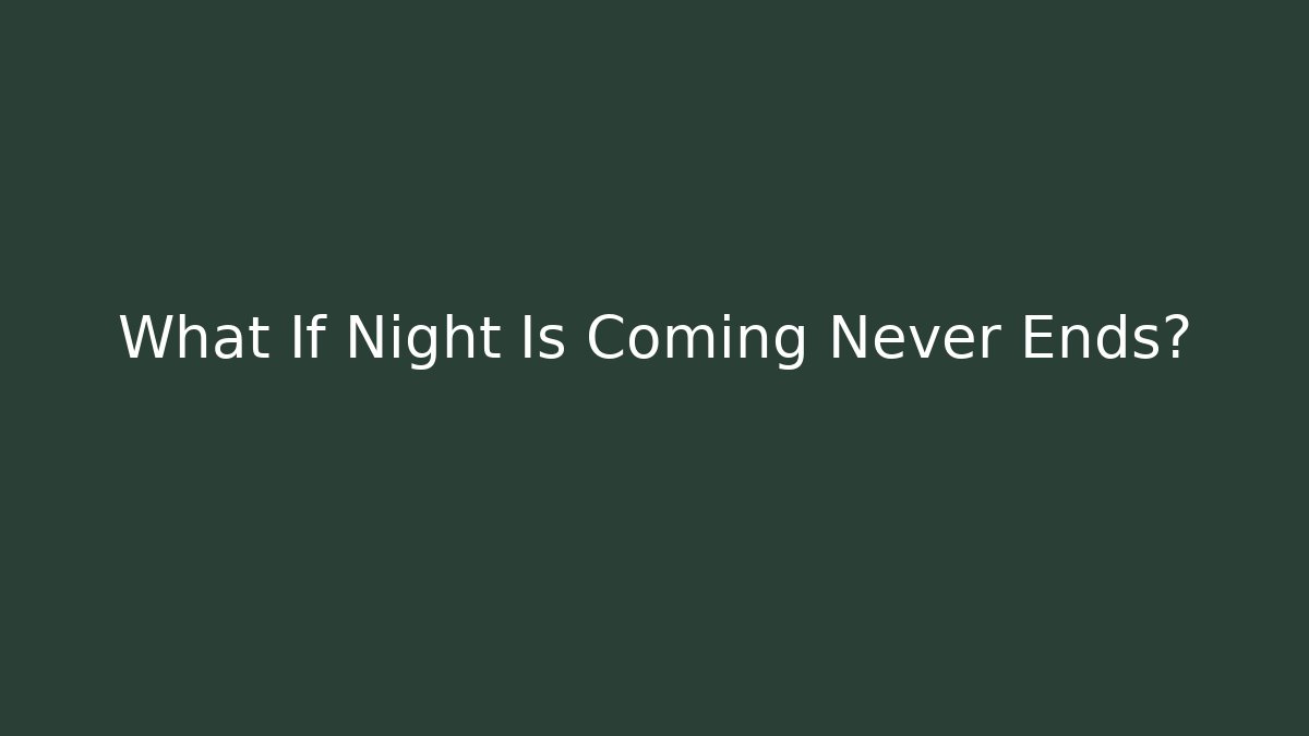 What If Night Is Coming Never Ends? - The Family Holidays