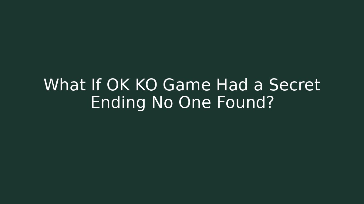 What If OK KO Game Had a Secret Ending No One Found?