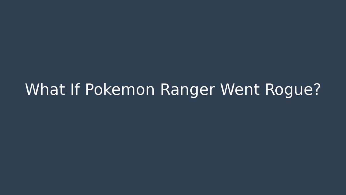 What If Pokémon Ranger Went Rogue? - The Family Holidays